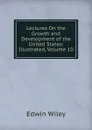 Lectures On the Growth and Development of the United States: Illustrated, Volume 10 - Edwin Wiley