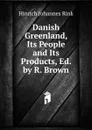 Danish Greenland, Its People and Its Products, Ed. by R. Brown - Hinrich Johannes Rink