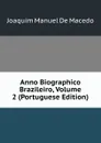 Anno Biographico Brazileiro, Volume 2 (Portuguese Edition) - Joaquim Manuel de Macedo