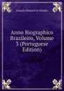 Anno Biographico Brazileiro, Volume 3 (Portuguese Edition) - Joaquim Manuel de Macedo