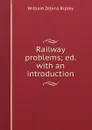 Railway problems; ed. with an introduction - Ripley William Zebina