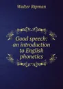 Good speech: an introduction to English phonetics - Walter Ripman