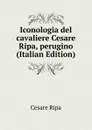 Iconologia del cavaliere Cesare Ripa, perugino (Italian Edition) - Cesare Ripa
