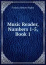 Music Reader, Numbers 1-5, Book 1 - Frederic Herbert Ripley