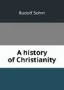 A history of Christianity - Rudolf Sohm