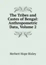 The Tribes and Castes of Bengal: Anthropometric Data, Volume 2 - Herbert Hope Risley