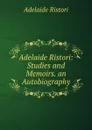 Adelaide Ristori: Studies and Memoirs. an Autobiography - Adelaide Ristori