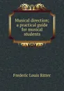 Musical direction; a practical guide for musical students - Frédéric Louis Ritter