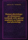 Human physiology: an elementary textbook with special emphasis on hygiene and physiology - John W. 1871-1943 Ritchie