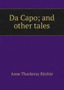 Da Capo; and other tales - Ritchie Anne Thackeray