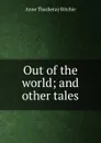 Out of the world; and other tales - Ritchie Anne Thackeray