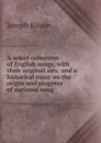A select collection of English songs, with their original airs: and a historical essay on the origin and progress of national song - Joseph Ritson