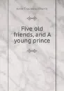 Five old friends, and A young prince - Ritchie Anne Thackeray