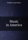 Music in America - Frédéric Louis Ritter