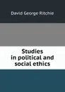 Studies in political and social ethics - David George Ritchie