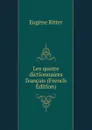 Les quatre dictionnaires francais (French Edition) - Eugène Ritter