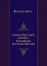 System Der Logik Und Der Metaphysik (German Edition) - Heinrich Ritter