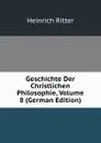 Geschichte Der Christlichen Philosophie, Volume 8 (German Edition) - Heinrich Ritter
