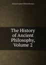 The History of Ancient Philosophy, Volume 2 - Alexander James William Morrison