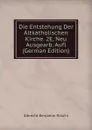 Die Entstehung Der Altkatholischen Kirche. 2E, Neu Ausgearb. Aufl (German Edition) - Albrecht Benjamin Ritschl