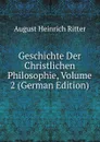 Geschichte Der Christlichen Philosophie, Volume 2 (German Edition) - August Heinrich Ritter