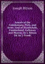 Annals of the Caledonians, Picts, and Scots: And of Strathclyde, Cumberland, Galloway and Murray, by J. Ritson Ed. by J. Frank. - Joseph Ritson