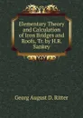 Elementary Theory and Calculation of Iron Bridges and Roofs, Tr. by H.R. Sankey - Georg August D. Ritter