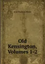 Old Kensington, Volumes 1-2 - Ritchie Anne Thackeray