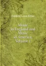 Music in England and Music in America, Volume 1 - Frédéric Louis Ritter