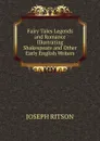 Fairy Tales Legends and Romance Illustrating Shakespeare and Other Early English Writers - Joseph Ritson