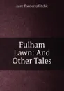 Fulham Lawn: And Other Tales - Ritchie Anne Thackeray