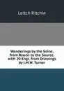 Wanderings by the Seine, from Rouen to the Source. with 20 Engr. from Drawings by J.M.W. Turner - Leitch Ritchie