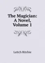 The Magician: A Novel, Volume 1 - Leitch Ritchie
