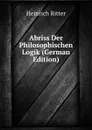 Abriss Der Philosophischen Logik (German Edition) - Heinrich Ritter