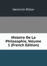 Histoire De La Philosophie, Volume 1 (French Edition) - Heinrich Ritter