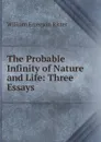 The Probable Infinity of Nature and Life: Three Essays - William Emerson Ritter