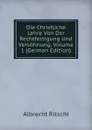 Die Christliche Lehre Von Der Rechtfertigung Und Versohnung, Volume 1 (German Edition) - Albrecht Ritschl