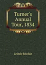 Turner.s Annual Tour, 1834 - Leitch Ritchie