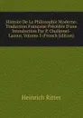 Histoire De La Philosophie Moderne: Traduction Francaise Precedee D.une Introduction Par P. Challemel-Lacour, Volume 3 (French Edition) - Heinrich Ritter