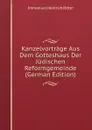 Kanzelvortrage Aus Dem Gotteshaus Der Judischen Reformgemeinde (German Edition) - Immanuel Heinrich Ritter