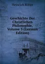 Geschichte Der Christlichen Philosophie, Volume 3 (German Edition) - Heinrich Ritter