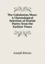 The Caledonian Muse: A Chronological Selection of Scotish Poetry from the Earliest Times - Joseph Ritson