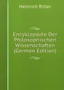 Encyklopadie Der Philosophischen Wissenschaften (German Edition) - Heinrich Ritter