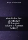 Geschichte Der Christlichen Philosophie, Volume 6 (German Edition) - August Heinrich Ritter