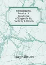 Bibliographia Poetica: A Catalogue of Engleish Sic Poets By J. Ritson - Joseph Ritson