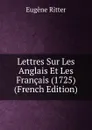 Lettres Sur Les Anglais Et Les Francais (1725) (French Edition) - Eugène Ritter