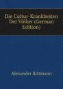 Die Cultur-Krankheiten Der Volker (German Edition) - Alexander Rittmann