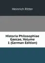 Historia Philosophiae Gaecae, Volume 1 (German Edition) - Heinrich Ritter