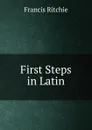 First Steps in Latin - Francis Ritchie