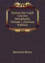 System Der Logik Und Der Metaphysik, Volume 1 (German Edition) - Heinrich Ritter